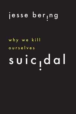 Suicidal: Why We Kill Ourselves by Bering, Jesse