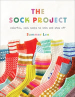 The Sock Project: Colorful, Cool Socks to Knit and Show Off by Lee, Summer