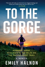 To the Gorge: Running, Grief, and Resilience & 460 Miles on the Pacific Crest Trail by Halnon, Emily