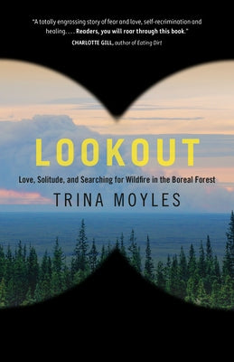 Lookout: Love, Solitude, and Searching for Wildfire in the Boreal Forest by Moyles, Trina