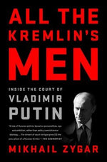 All the Kremlin's Men: Inside the Court of Vladimir Putin by Zygar, Mikhail