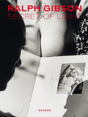 Ralph Gibson. Secret of Light by Gibson, Ralph