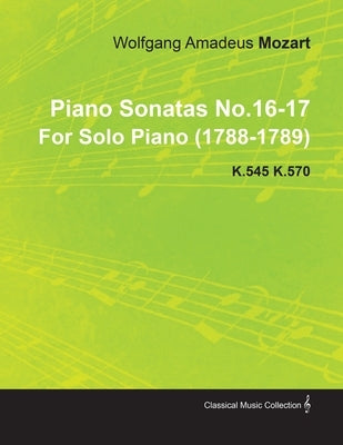 Piano Sonatas No.16-17 by Wolfgang Amadeus Mozart for Solo Piano (1788-1789) K.545 K.570 by Mozart, Wolfgang Amadeus