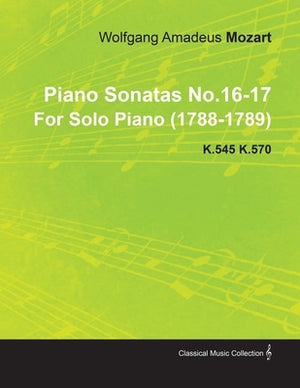 Piano Sonatas No.16-17 by Wolfgang Amadeus Mozart for Solo Piano (1788-1789) K.545 K.570 by Mozart, Wolfgang Amadeus