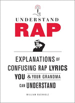 Understand Rap: Explanations of Confusing Rap Lyrics You and Your Grandma Can Understand by Buckholz, William