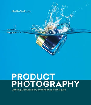 Product Photography: Lighting, Composition, and Shooting Techniques by Nath-Sakura