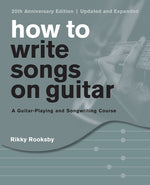 How to Write Songs on Guitar: A Guitar-Playing and Songwriting Course by Rooksby, Rikky