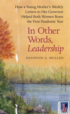 In Other Words, Leadership: How a Young Mother's Weekly Letters to Her Governor Helped Both Women Brave the First Pandemic Year by Mullen, Shannon A.