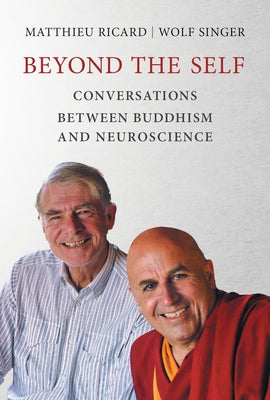 Beyond the Self: Conversations Between Buddhism and Neuroscience by Ricard, Matthieu