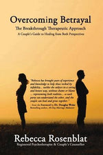 Overcoming Betrayal: The Breakthrough Therapeutic Approach - A Couple's Guide to Healing from Both Perspectives by Rosenblat, Rebecca