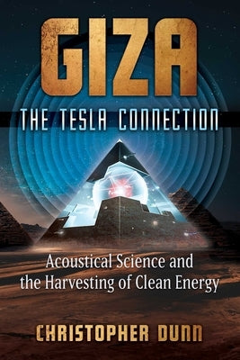 Giza: The Tesla Connection: Acoustical Science and the Harvesting of Clean Energy by Dunn, Christopher