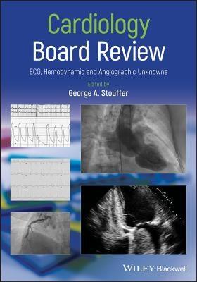 Cardiology Board Review: Ecg, Hemodynamic and Angiographic Unknowns by Stouffer, George A.