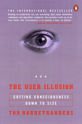 The User Illusion: Cutting Consciousness Down to Size by Norretranders, Tor