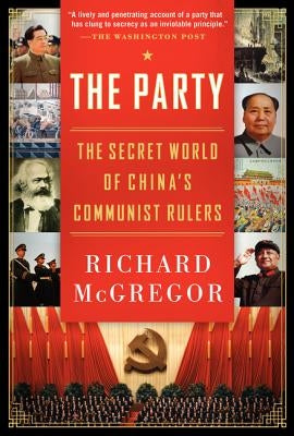 The Party: The Secret World of China's Communist Rulers by McGregor, Richard