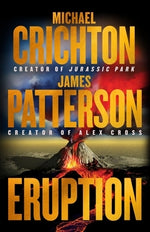 Eruption: Following Jurassic Park, Michael Crichton Started Another Masterpiece--James Patterson Just Finished It by Crichton, Michael