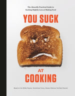 You Suck at Cooking: The Absurdly Practical Guide to Sucking Slightly Less at Making Food: A Cookbook by You Suck at Cooking