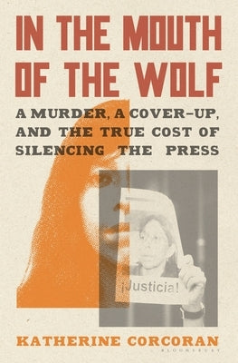 In the Mouth of the Wolf: A Murder, a Cover-Up, and the True Cost of Silencing the Press by Corcoran, Katherine