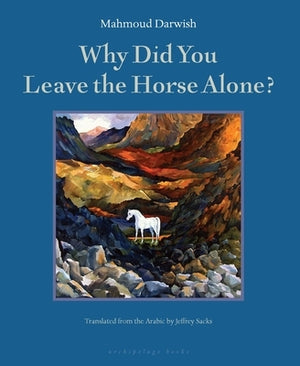 Why Did You Leave the Horse Alone? by Darwish, Mahmoud