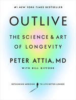Outlive: The Science and Art of Longevity by Attia, Peter