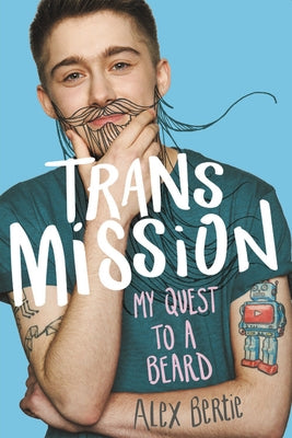 Trans Mission: My Quest to a Beard by Bertie, Alex