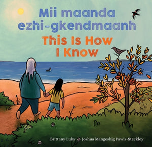 MII Maanda Ezhi-Gkendmaanh / This Is How I Know: Niibing, Dgwaagig, Bboong, Mnookmig Dbaadjigaade Maanpii Mzin'igning / A Book about the Seasons by Luby, Brittany