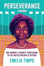 Perseverance A Memoir One Woman's Journey From Ghana to the United Nations & Beyond by Timpo, Emelia