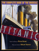 Titanic: The Complete Book of the Broadway Musical by Stone, Peter