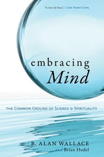 Embracing Mind: The Common Ground of Science and Spirituality by Wallace, B. Alan