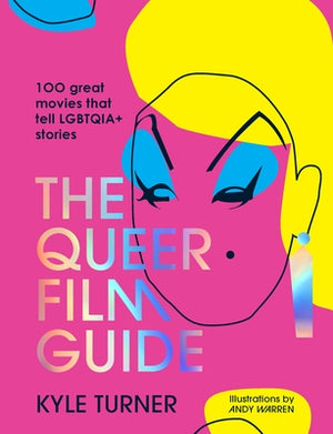 The Queer Film Guide: 100 Great Movies That Tell Lgbtqia+ Stories by Turner, Kyle