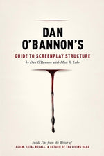 Dan O'Bannon's Guide to Screenplay Structure: Inside Tips from the Writer of Alien, Total Recall & Return of the Living Dead by O'Bannon, Dan