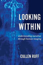 Looking Within: Understanding Ourselves through Human Imaging by Ruff, Cullen