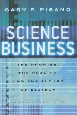 Science Business: The Promise, the Reality, and the Future of Biotech by Pisano, Gary P.