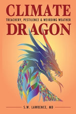 Climate Dragon: Treachery, Pestilence & Weirding Weather by Lawrence, S. W.