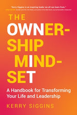 The Ownership Mindset: A Handbook for Transforming Your Life and Leadership by Siggins, Kerry