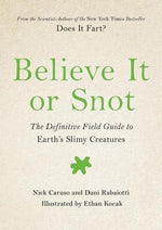 Believe It or Snot: The Definitive Field Guide to Earth's Slimy Creatures by Caruso, Nick