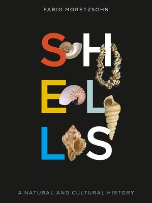 Shells: A Natural and Cultural History by Moretzsohn, Fabio