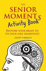 The Senior Moments Activity Book: Restore Your Brain to Its Tack-Like Sharpness! by Tibballs, Geoff