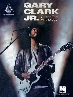 Gary Clark Jr. Guitar Tab Anthology: Note-For-Note Guitar Transcriptions in Notes and Tab with Lyrics by Clark, Gary Jr.