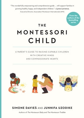 The Montessori Child: A Parent's Guide to Raising Capable Children with Creative Minds and Compassionate Hearts by Davies, Simone