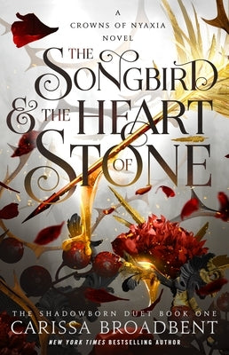 The Songbird & the Heart of Stone: The Shadowborn Duet, Book One by Broadbent, Carissa