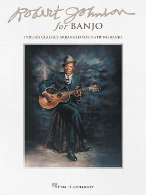 Robert Johnson for Banjo: 15 Blues Classics Arranged for 5-String Banjo by Johnson, Robert