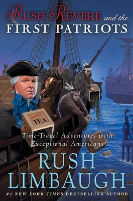 Rush Revere and the First Patriots: Time-Travel Adventures with Exceptional Americans by Limbaugh, Rush