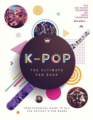 K-Pop: The Ultimate Fan Book: Your Essential Guide to All the Hottest K-Pop Bands by Union Square Kids