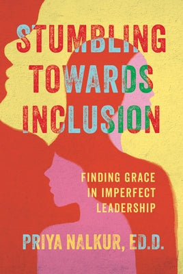Stumbling Towards Inclusion: Finding Grace in Imperfect Leadership by Nalkur, Priya