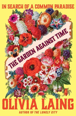 The Garden Against Time: In Search of a Common Paradise by Laing, Olivia