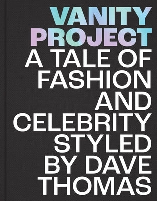 Vanity Project: A Tale of Fashion and Celebrity Styled by Dave Thomas by Thomas, Dave