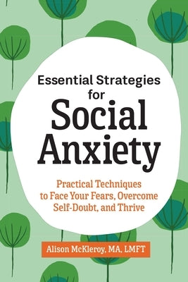 Essential Strategies for Social Anxiety: Practical Techniques to Face Your Fears, Overcome Self-Doubt, and Thrive by McKleroy, Alison