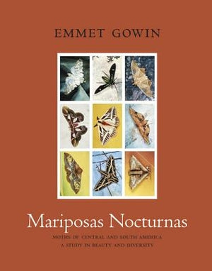 Mariposas Nocturnas: Moths of Central and South America, a Study in Beauty and Diversity by Gowin, Emmet