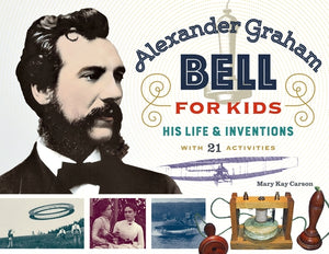 Alexander Graham Bell for Kids: His Life and Inventions, with 21 Activities Volume 70 by Carson, Mary Kay