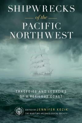 Shipwrecks of the Pacific Northwest: Tragedies and Legacies of a Perilous Coast by Society, Maritime Archaeological